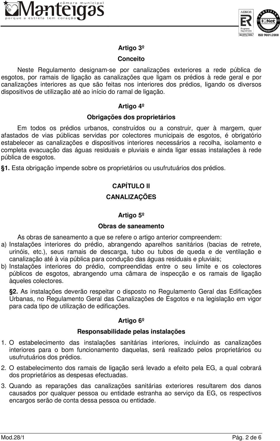 Artigo 4º Obrigações dos proprietários Em todos os prédios urbanos, construídos ou a construir, quer à margem, quer afastados de vias públicas servidas por colectores municipais de esgotos, é