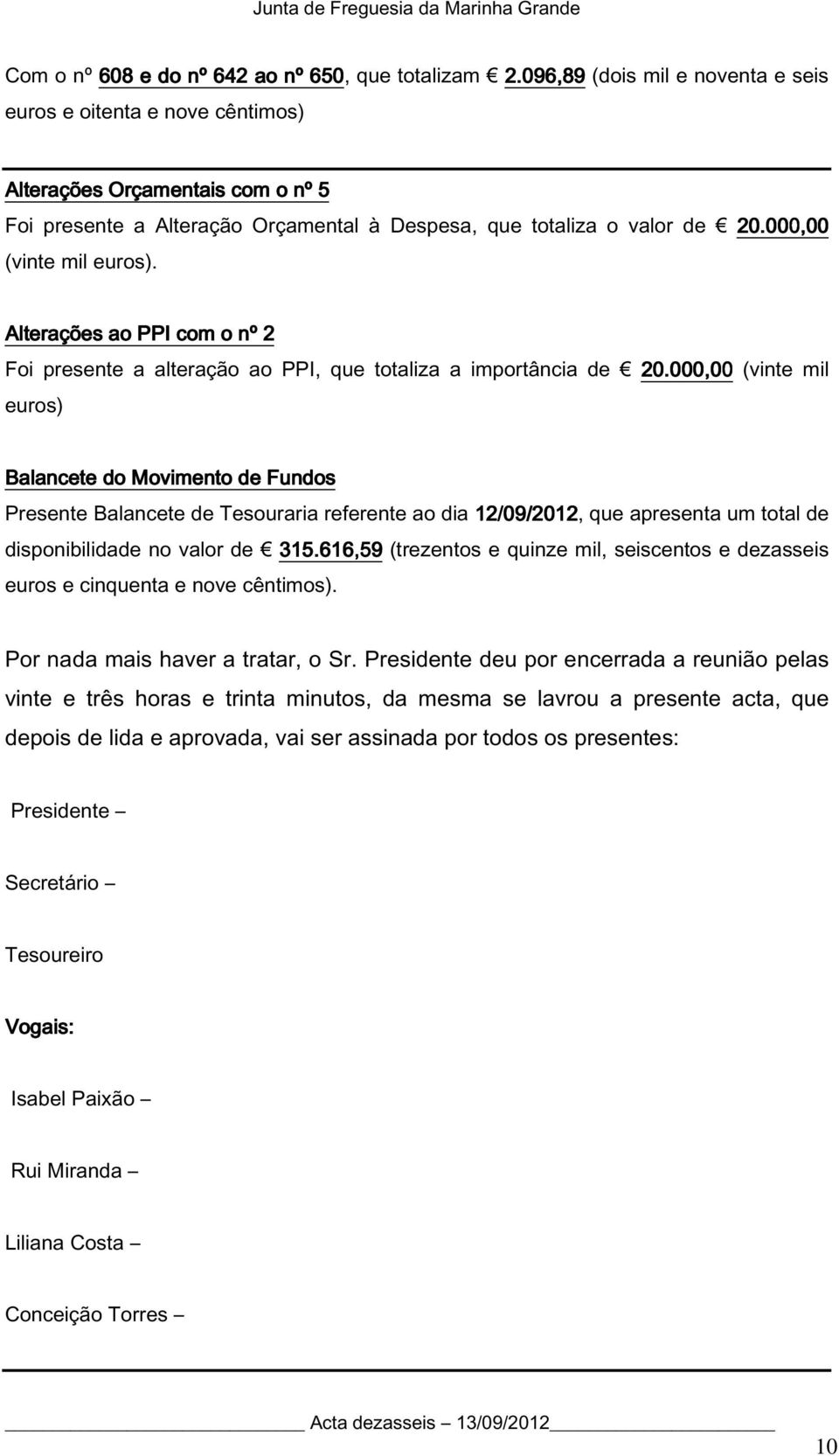 000,00 0,00 (vinte mil euros). Alterações ao PPI com o nº 2 Foi presente a alteração ao PPI, que totaliza a importância de 20.