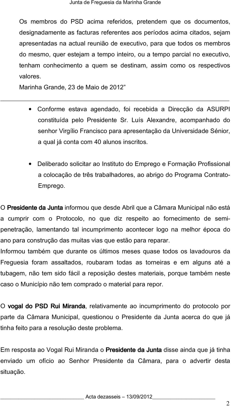 Marinha Grande, 23 de Maio de 2012 Conforme estava agendado, foi recebida a Direcção da ASURPI constituída pelo Presidente Sr.