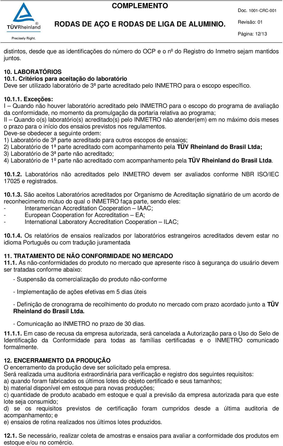 o(s) laboratório(s) acreditado(s) pelo INMETRO não atender(em) em no máximo dois meses o prazo para o início dos ensaios previstos nos regulamentos.