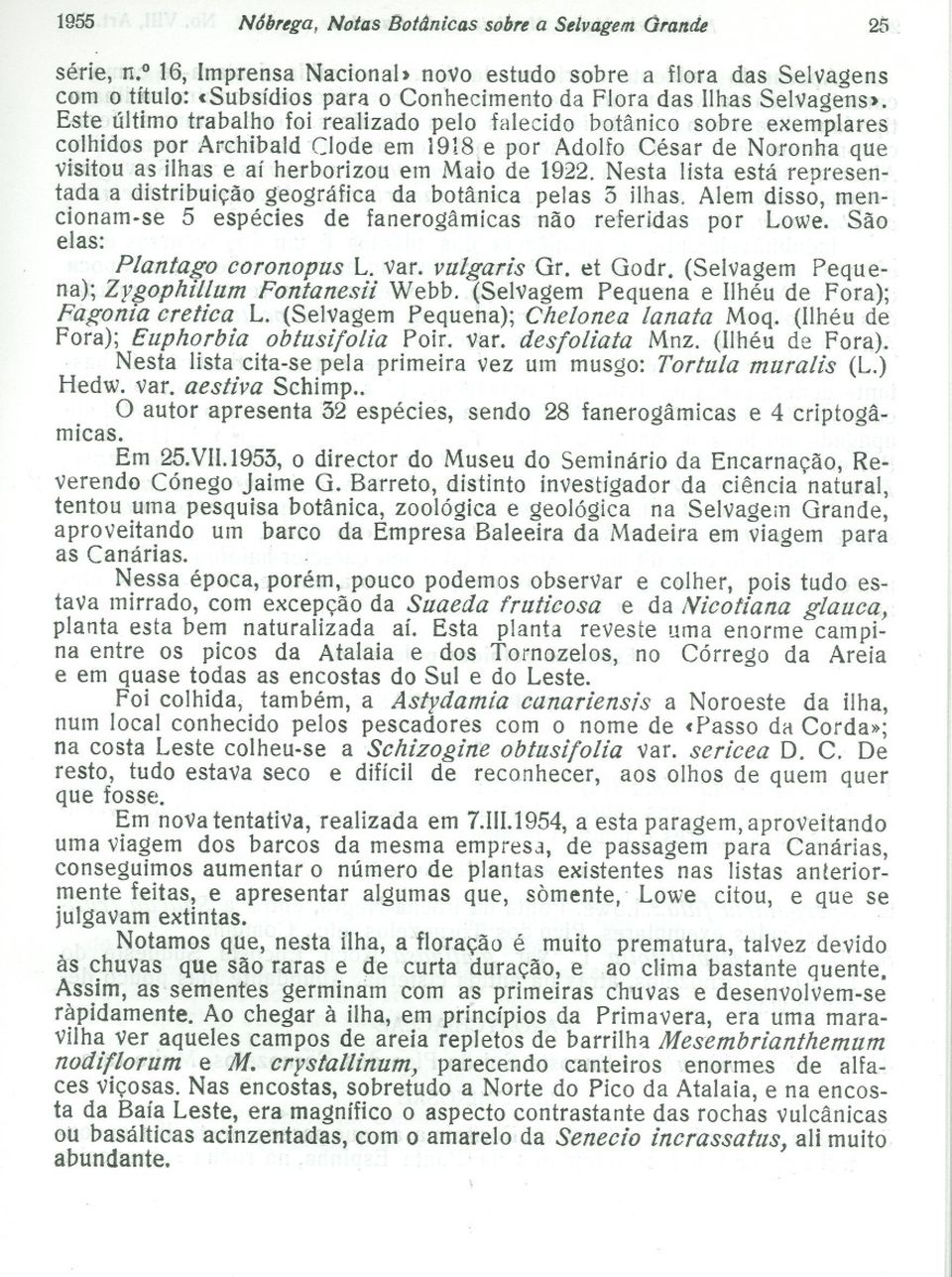 e por Adolfo César de Noronha que visitou as ilhas e aí herborizou em Maio de 1922. Nesta lista está representada a distribuição geográfica da botânica pejas 5 ilhas.