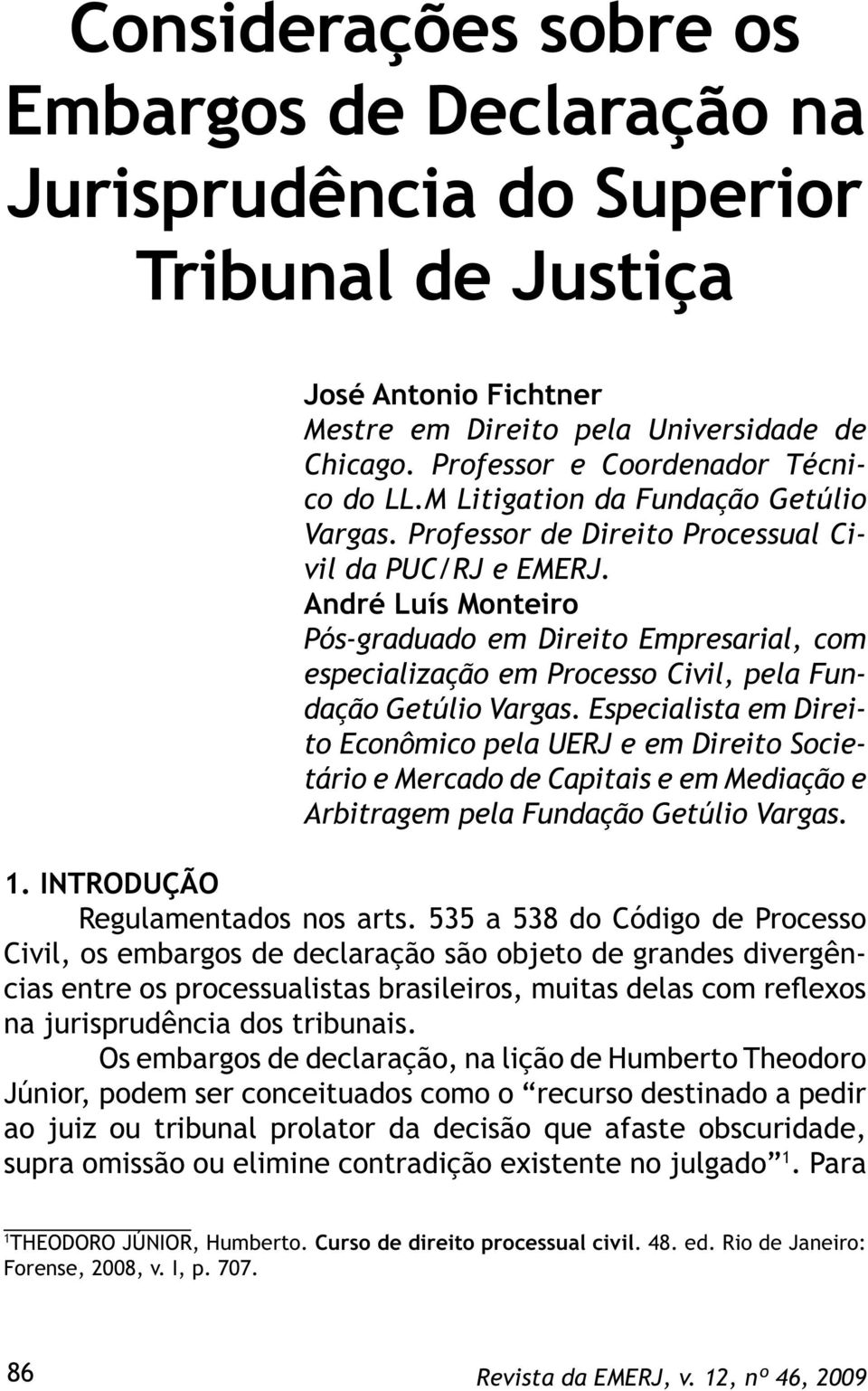 André Luís Monteiro Pós-graduado em Direito Empresarial, com especialização em Processo Civil, pela Fundação Getúlio Vargas.