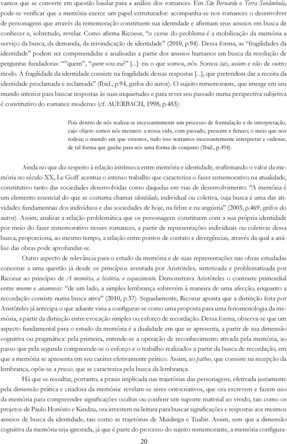 identidade e afirmam seus anseios em busca de conhecer e, sobretudo, revelar.