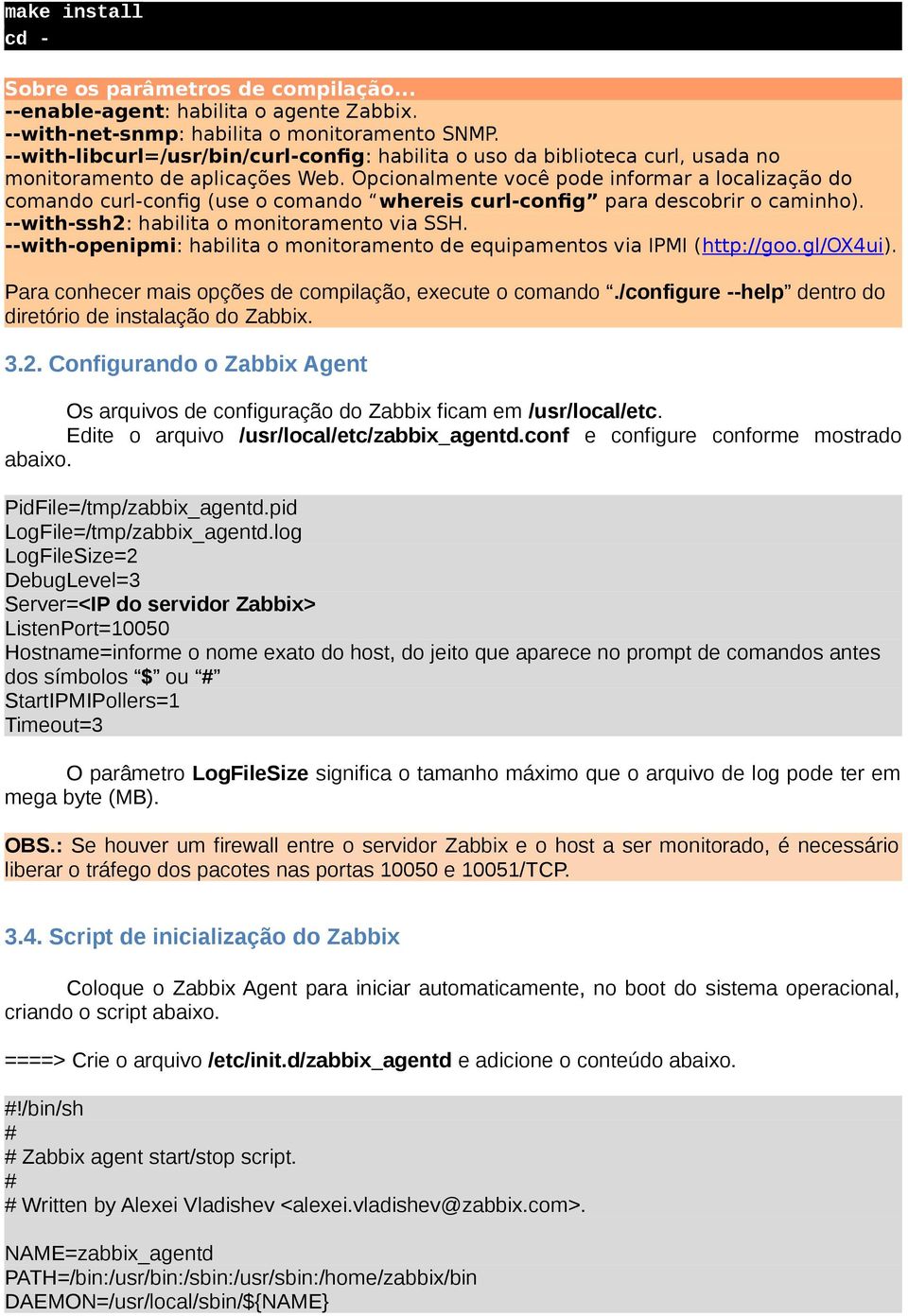 Opcionalmente você pode informar a localização do comando curl-config (use o comando whereis curl-config para descobrir o caminho). --with-ssh2: habilita o monitoramento via SSH.