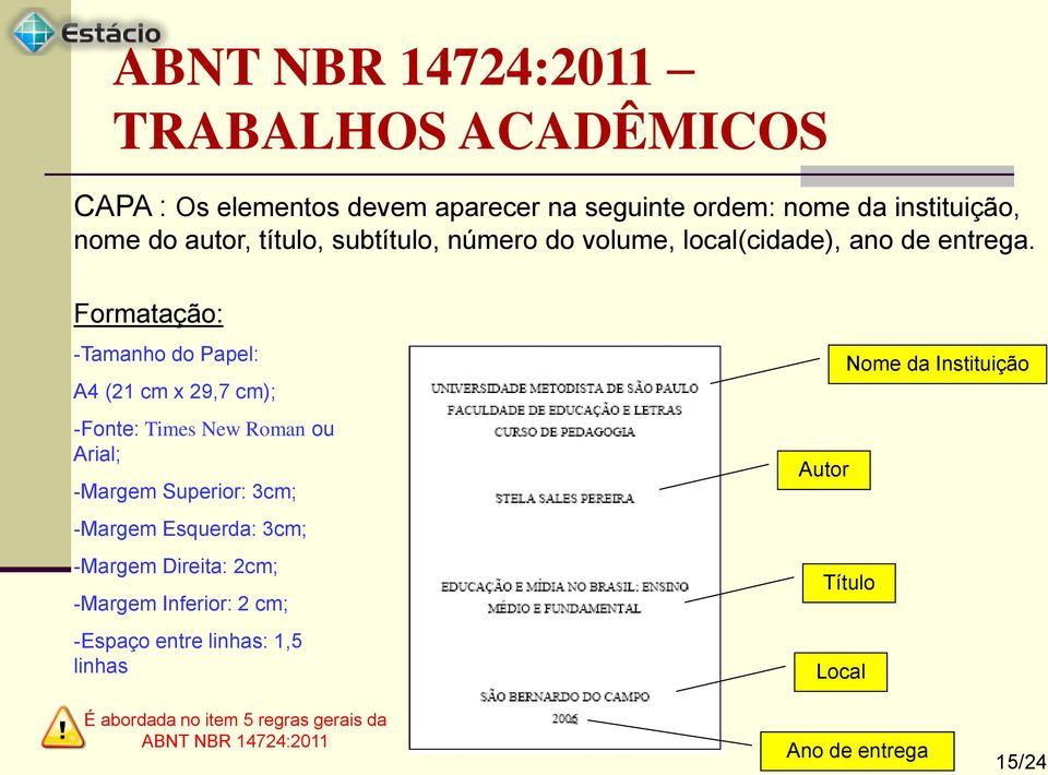 Formatação: -Tamanho do Papel: A4 (21 cm x 29,7 cm); -Fonte: Times New Roman ou Arial; -Margem Superior: 3cm; -Margem Esquerda: