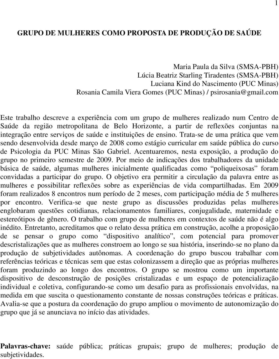 com Este trabalho descreve a experiência com um grupo de mulheres realizado num Centro de Saúde da região metropolitana de Belo Horizonte, a partir de reflexões conjuntas na integração entre serviços