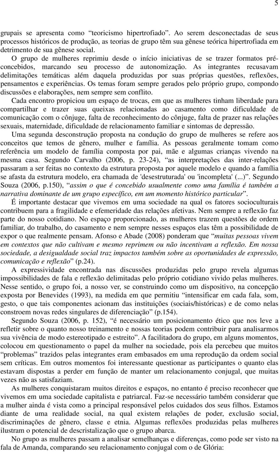 O grupo de mulheres reprimiu desde o início iniciativas de se trazer formatos préconcebidos, marcando seu processo de autonomização.