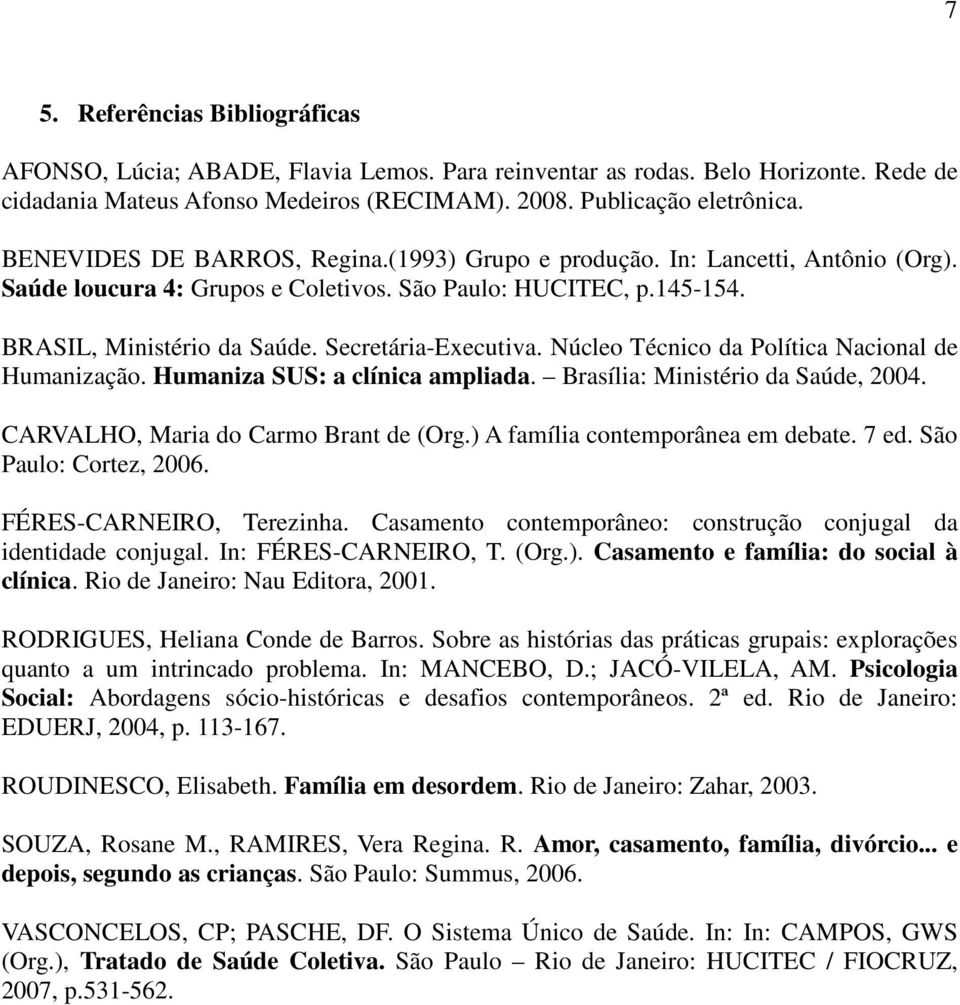 Núcleo Técnico da Política Nacional de Humanização. Humaniza SUS: a clínica ampliada. Brasília: Ministério da Saúde, 2004. CARVALHO, Maria do Carmo Brant de (Org.) A família contemporânea em debate.