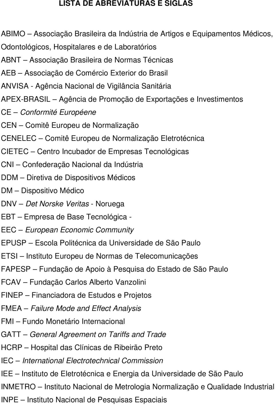 Europeu de Normalização CENELEC Comitê Europeu de Normalização Eletrotécnica CIETEC Centro Incubador de Empresas Tecnológicas CNI Confederação Nacional da Indústria DDM Diretiva de Dispositivos