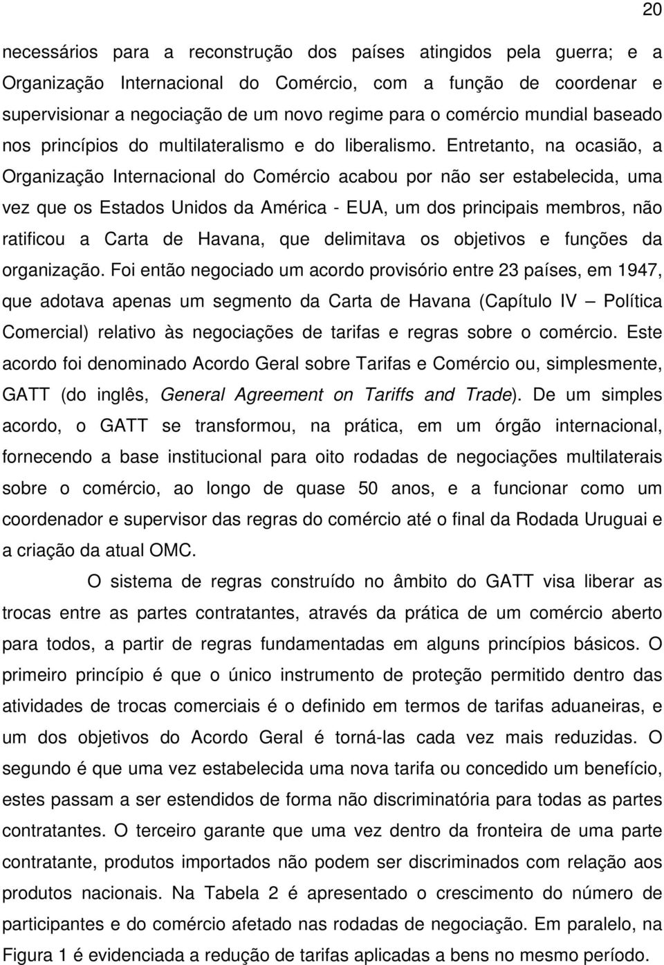 Entretanto, na ocasião, a Organização Internacional do Comércio acabou por não ser estabelecida, uma vez que os Estados Unidos da América - EUA, um dos principais membros, não ratificou a Carta de