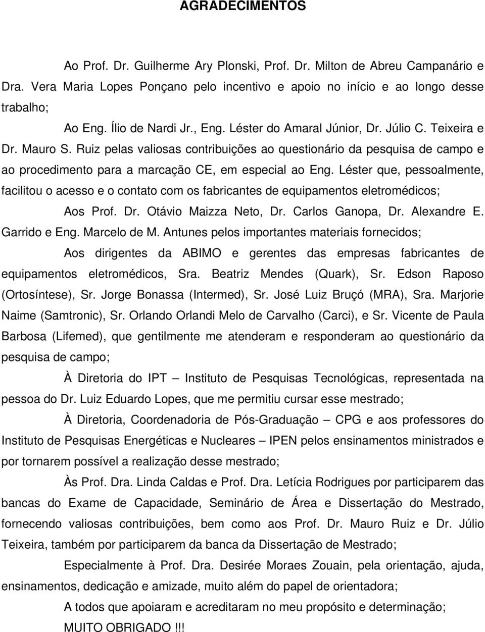 Ruiz pelas valiosas contribuições ao questionário da pesquisa de campo e ao procedimento para a marcação CE, em especial ao Eng.