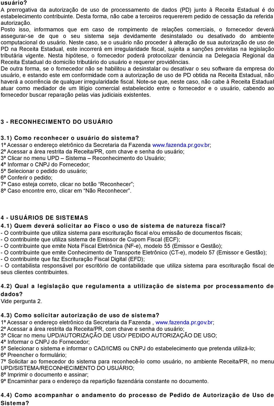 Posto isso, informamos que em caso de rompimento de relações comerciais, o fornecedor deverá assegurar-se de que o seu sistema seja devidamente desinstalado ou desativado do ambiente computacional do