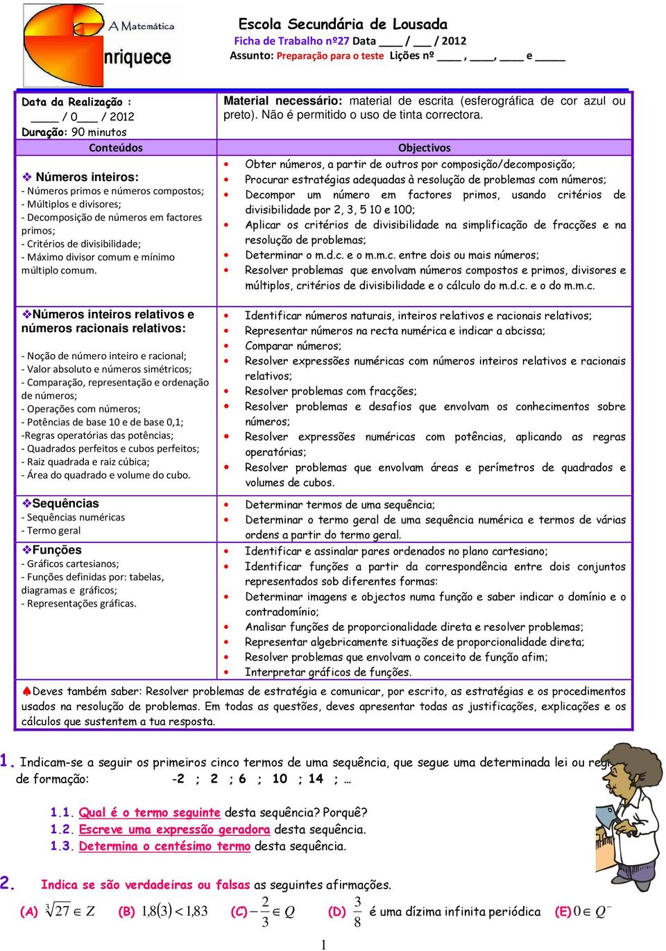 Material necessário: material de escrita (esferográfica de cor azul ou preto). Não é permitido o uso de tinta correctora.