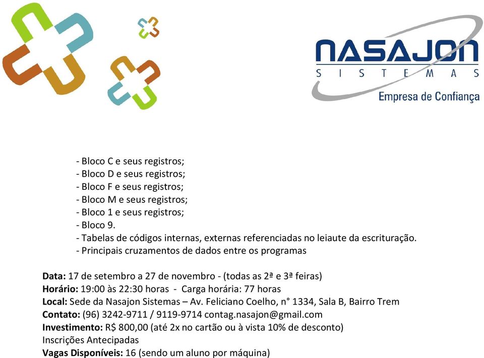 - Principais cruzamentos de dados entre os programas Data: 17 de setembro a 27 de novembro - (todas as 2ª e 3ª feiras) Horário: 19:00 às 22:30 horas - Carga horária: 77