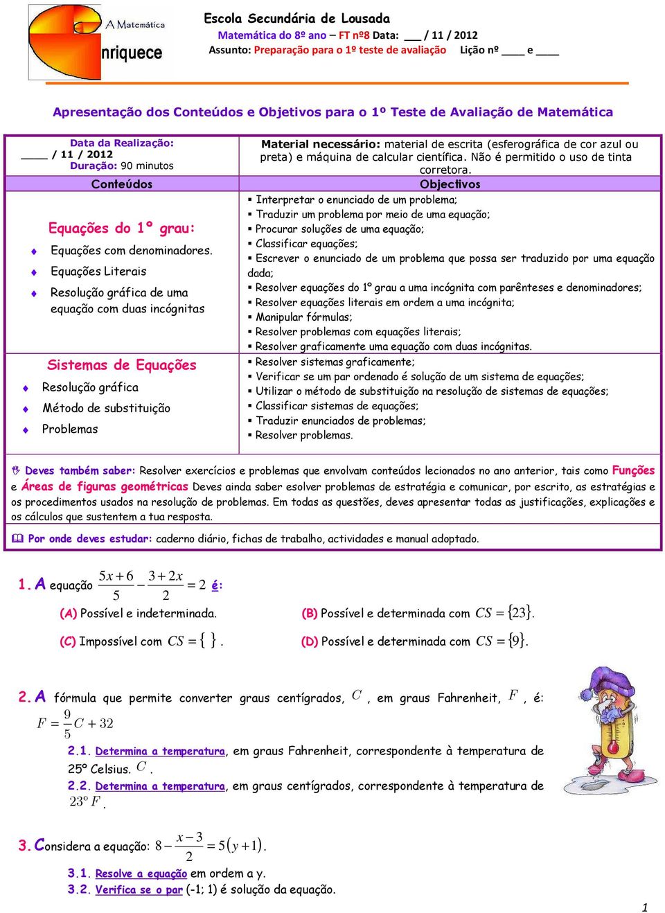 Equações Literais Resolução gráfica de uma equação com duas incógnitas Sistemas de Equações Resolução gráfica Método de substituição Problemas Material necessário: material de escrita (esferográfica