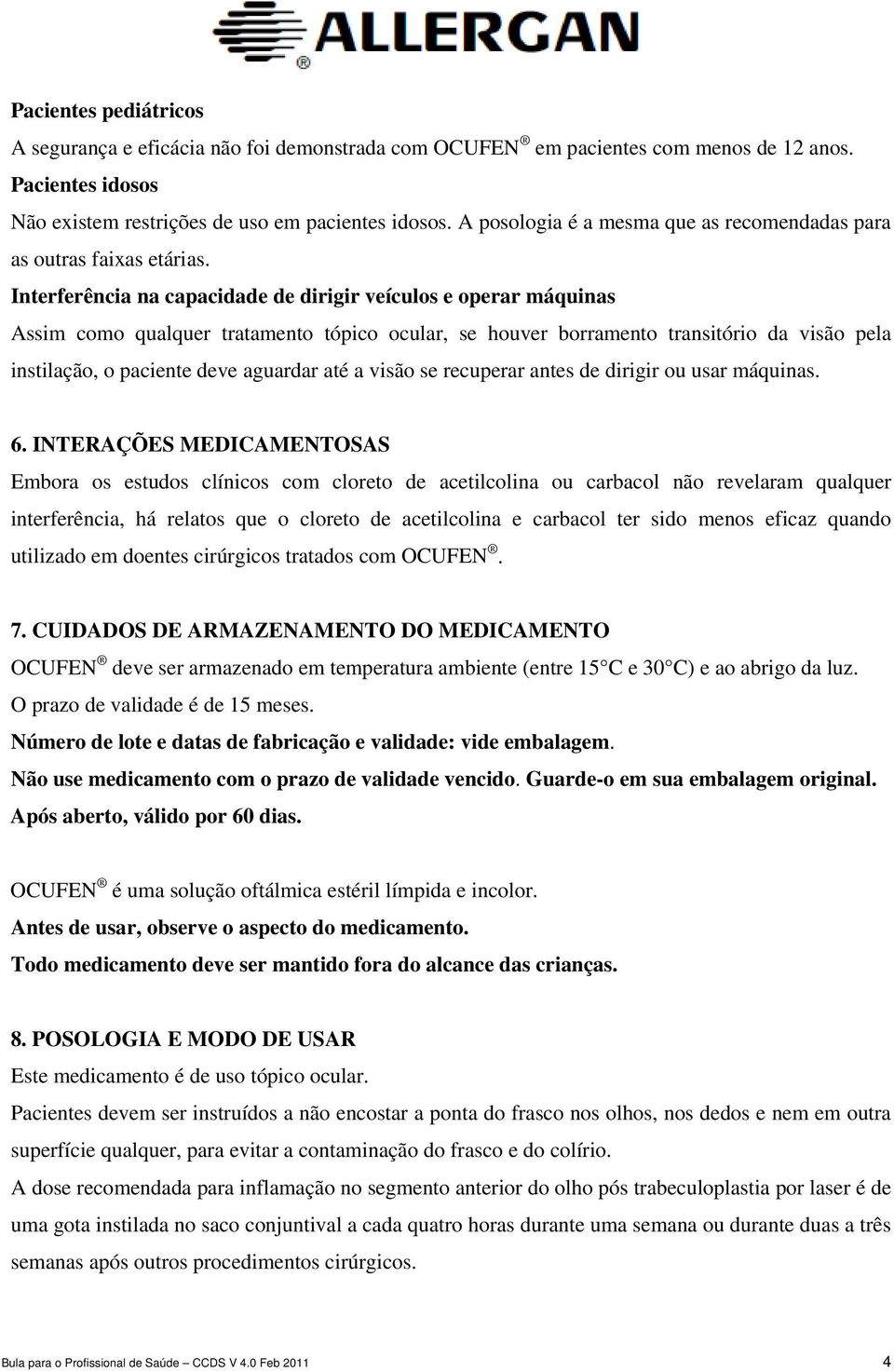 Interferência na capacidade de dirigir veículos e operar máquinas Assim como qualquer tratamento tópico ocular, se houver borramento transitório da visão pela instilação, o paciente deve aguardar até