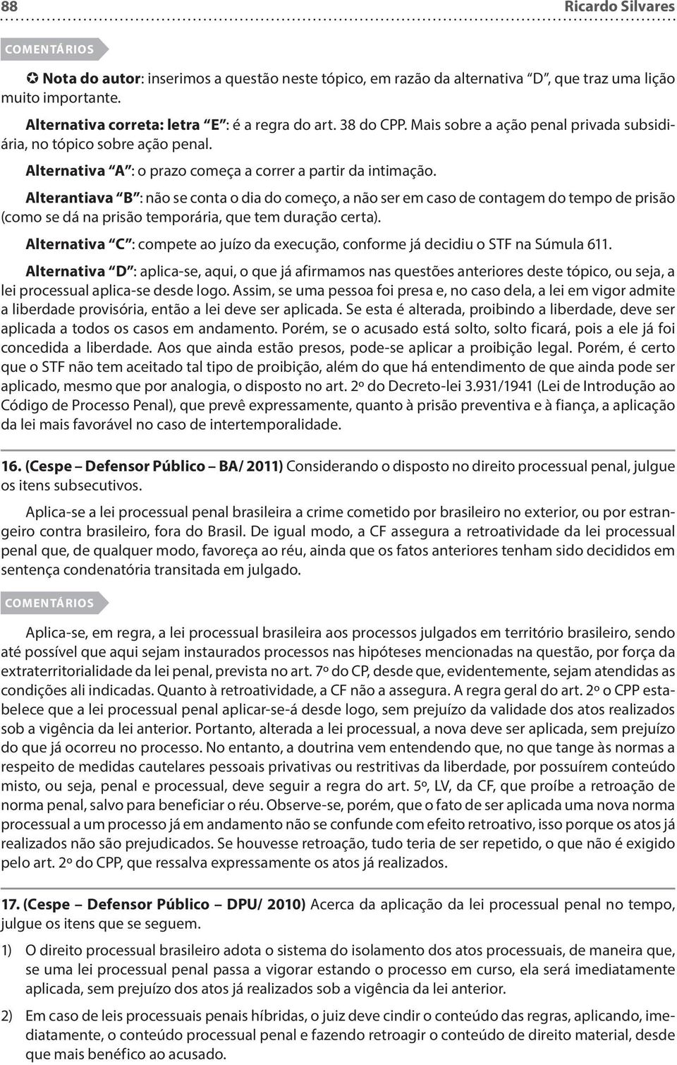 Alterantiava B : não se conta o dia do começo, a não ser em caso de contagem do tempo de prisão (como se dá na prisão temporária, que tem duração certa).