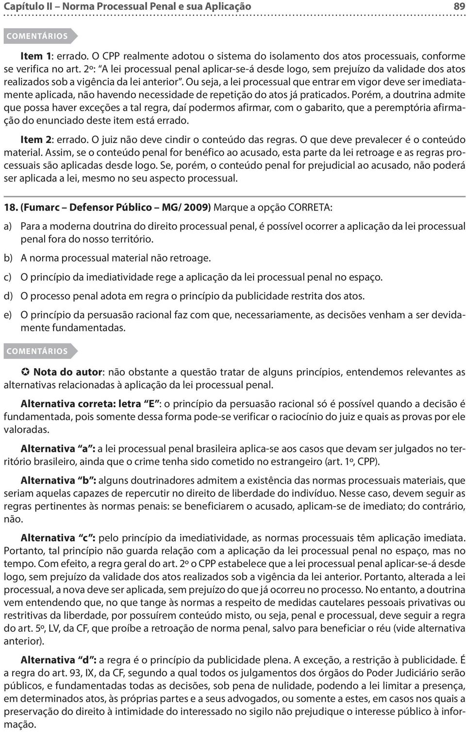 Ou seja, a lei processual que entrar em vigor deve ser imediatamente aplicada, não havendo necessidade de repetição do atos já praticados.