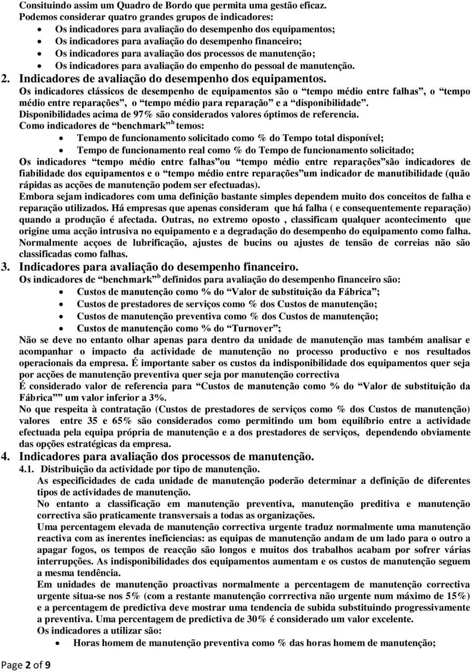 avaliação dos processos de manutenção; Os indicadores para avaliação do empenho do pessoal de manutenção. 2. Indicadores de avaliação do desempenho dos equipamentos.