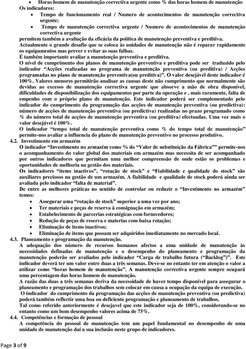 Actualmente o grande desafio que se coloca às unidades de manutenção não é reparar rapidamente os equipamentos mas prever e evitar as suas falhas.