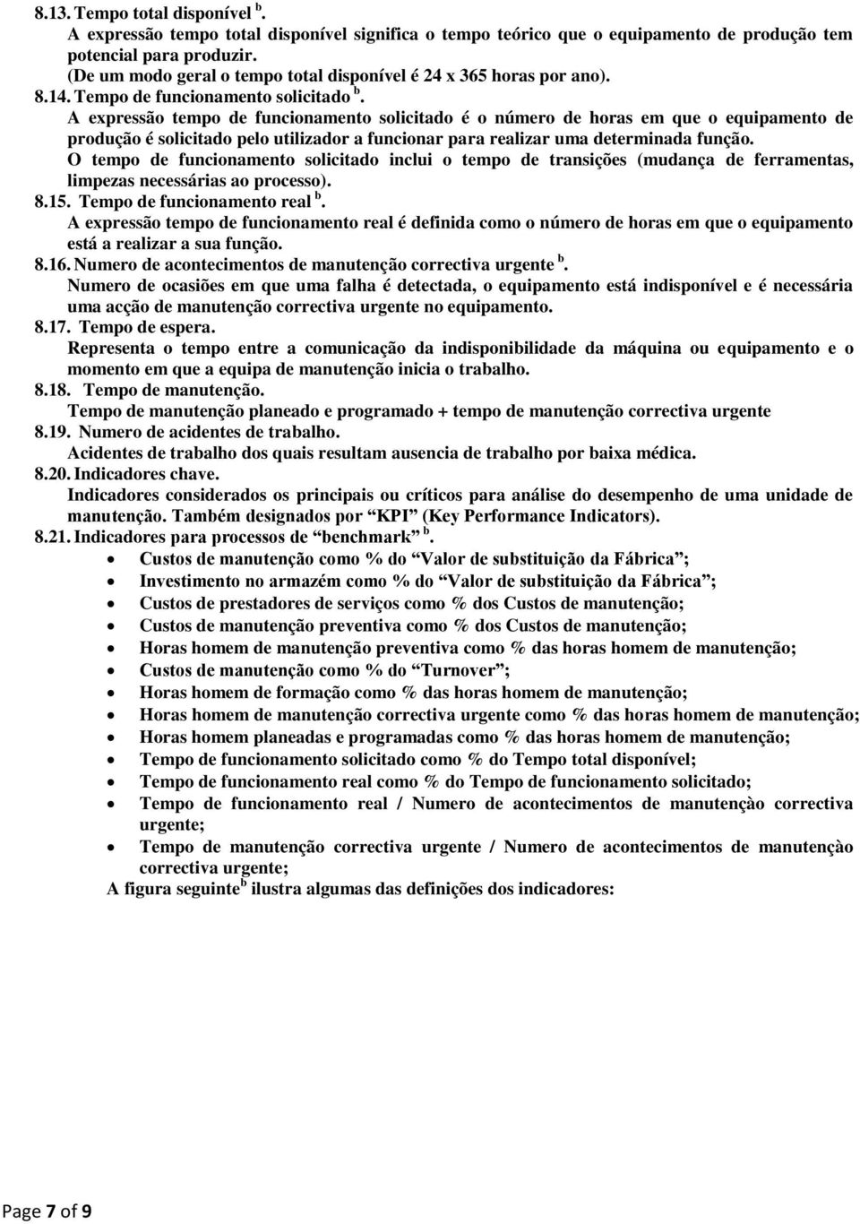 A expressão tempo de funcionamento solicitado é o número de horas em que o equipamento de produção é solicitado pelo utilizador a funcionar para realizar uma determinada função.