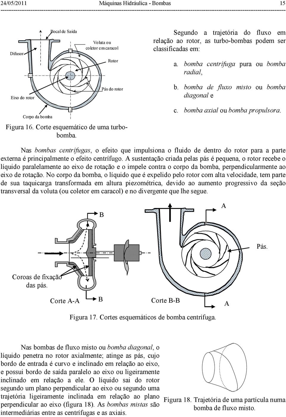 Nas bombas centrífugas, o efeito que impulsiona o fluido de dentro do rotor para a parte externa é principalmente o efeito centrífugo.