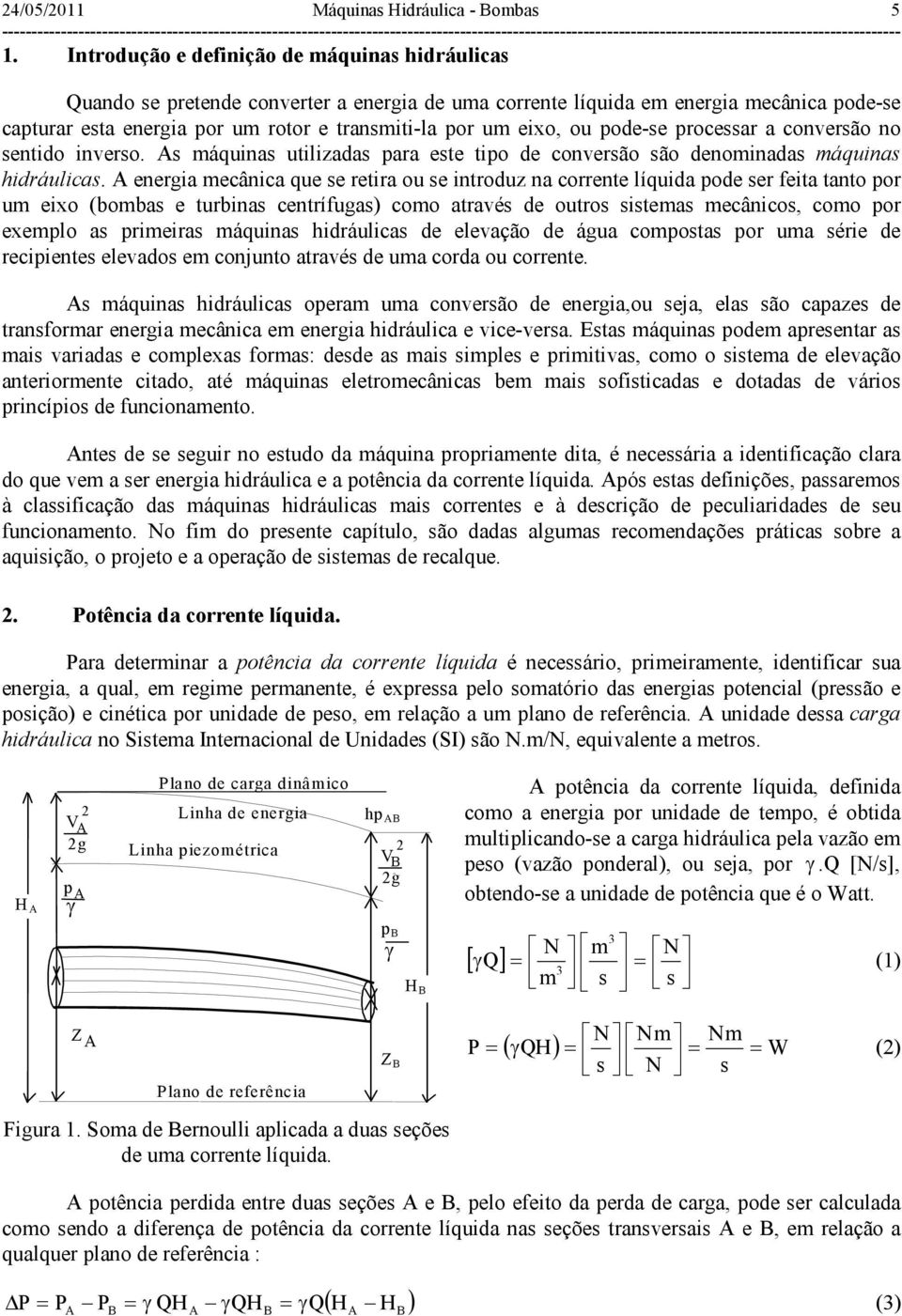 eixo, ou pode-se processar a conversão no sentido inverso. As máquinas utilizadas para este tipo de conversão são denominadas máquinas hidráulicas.