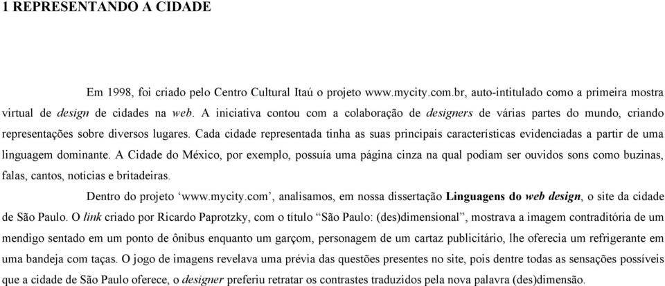 Cada cidade representada tinha as suas principais características evidenciadas a partir de uma linguagem dominante.