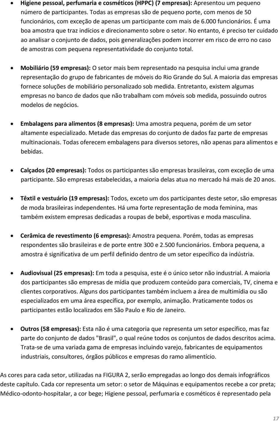 É uma boa amostra que traz indícios e direcionamento sobre o setor.