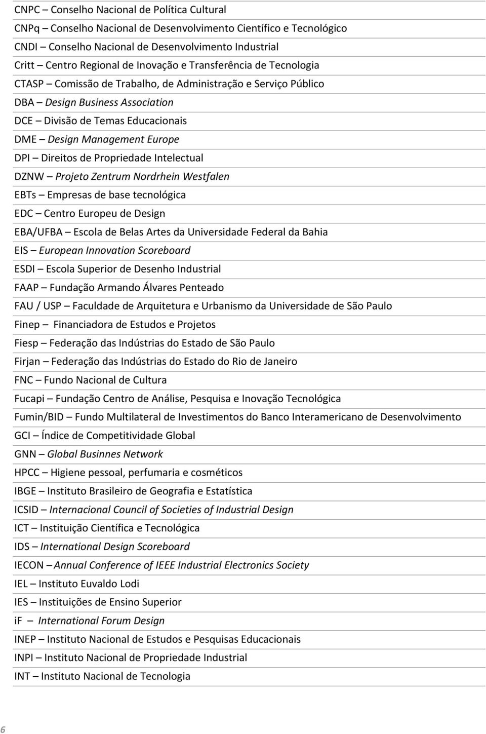 de Propriedade Intelectual DZNW Projeto Zentrum Nordrhein Westfalen EBTs Empresas de base tecnológica EDC Centro Europeu de Design EBA/UFBA Escola de Belas Artes da Universidade Federal da Bahia EIS