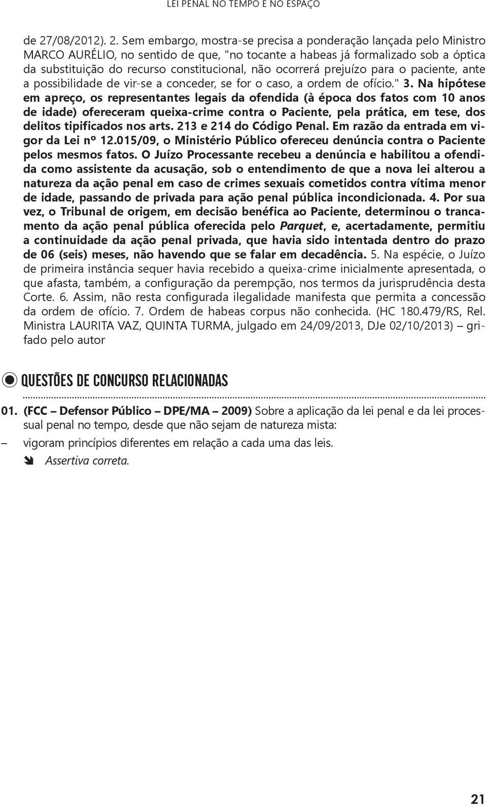 Sem embargo, mostra-se precisa a ponderação lançada pelo Ministro MARCO AURÉLIO, no sentido de que, "no tocante a habeas já formalizado sob a óptica da substituição do recurso constitucional, não