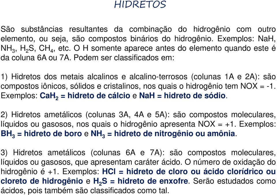 Podem ser classificados em: 1) Hidretos dos metais alcalinos e alcalino-terrosos (colunas 1A e 2A): são compostos iônicos, sólidos e cristalinos, nos quais o hidrogênio tem NOX = -1.