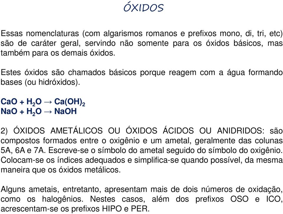 CaO + H 2 O Ca(OH) 2 NaO + H 2 O NaOH 2) ÓXIDOS AMETÁLICOS OU ÓXIDOS ÁCIDOS OU ANIDRIDOS: são compostos formados entre o oxigênio e um ametal, geralmente das colunas 5A, 6A e 7A.