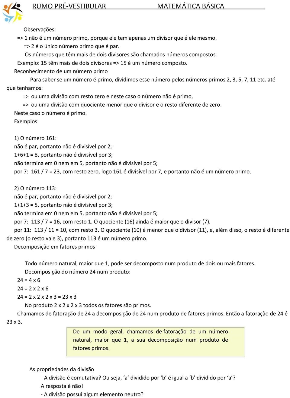 Reconhecimento de um número primo Para saber se um número é primo, dividimos esse número pelos números primos 2, 3, 5, 7, 11 etc.