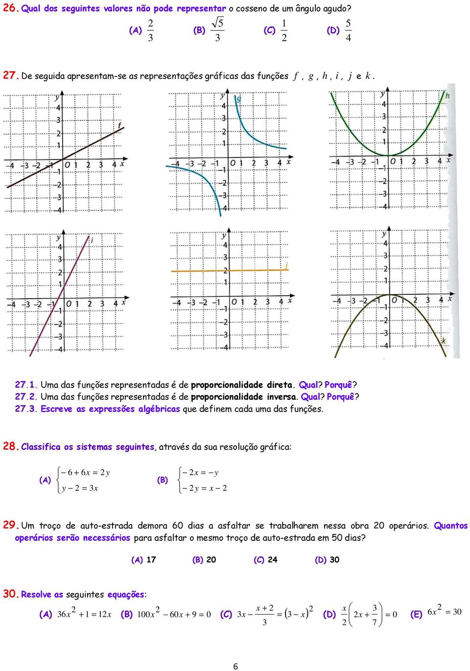 Classifica os sistemas seguintes, através da sua resolução gráfica: (A) 6 + 6x = y y = 3x (B) x = y y = x 9. Um troço de auto-estrada demora 60 dias a asfaltar se trabalharem nessa obra 0 operários.