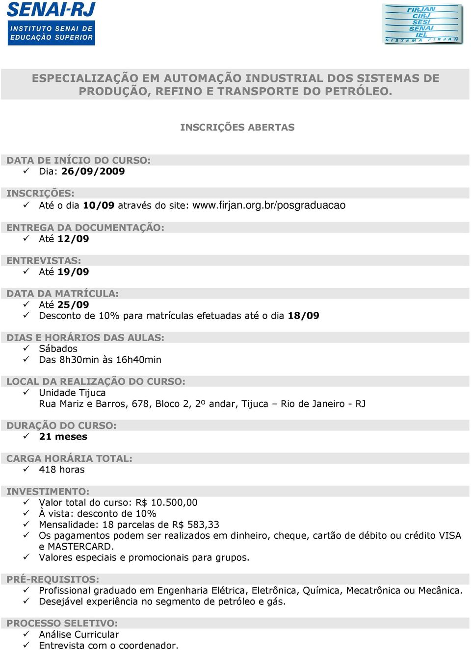 br/posgraduacao ENTREGA DA DOCUMENTAÇÃO: Até 12/09 ENTREVISTAS: Até 19/09 DATA DA MATRÍCULA: Até 25/09 Desconto de 10% para matrículas efetuadas até o dia 18/09 DIAS E HORÁRIOS DAS AULAS: Sábados Das