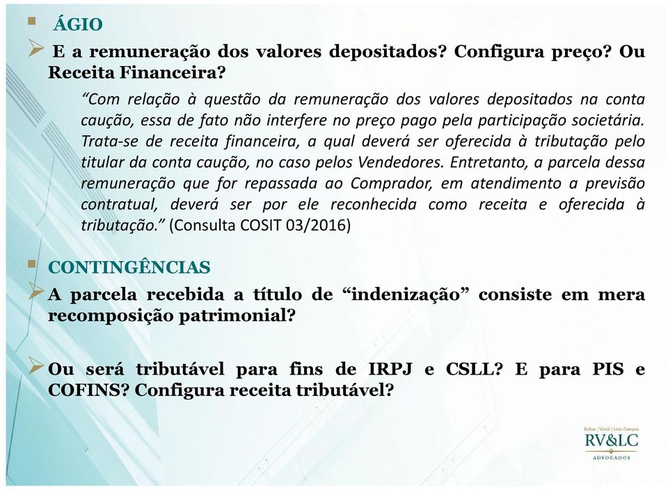 Trata-se de receita financeira, a qual deverá ser oferecida à tributação pelo titular da conta caução, no caso pelos Vendedores.