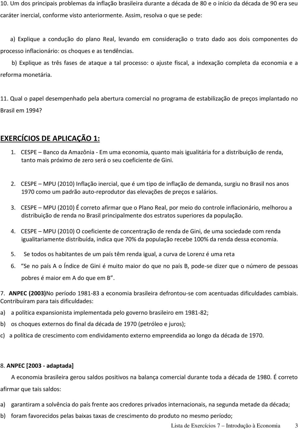 b) Explique as três fases de ataque a tal processo: o ajuste fiscal, a indexação completa da economia e a reforma monetária. 11.