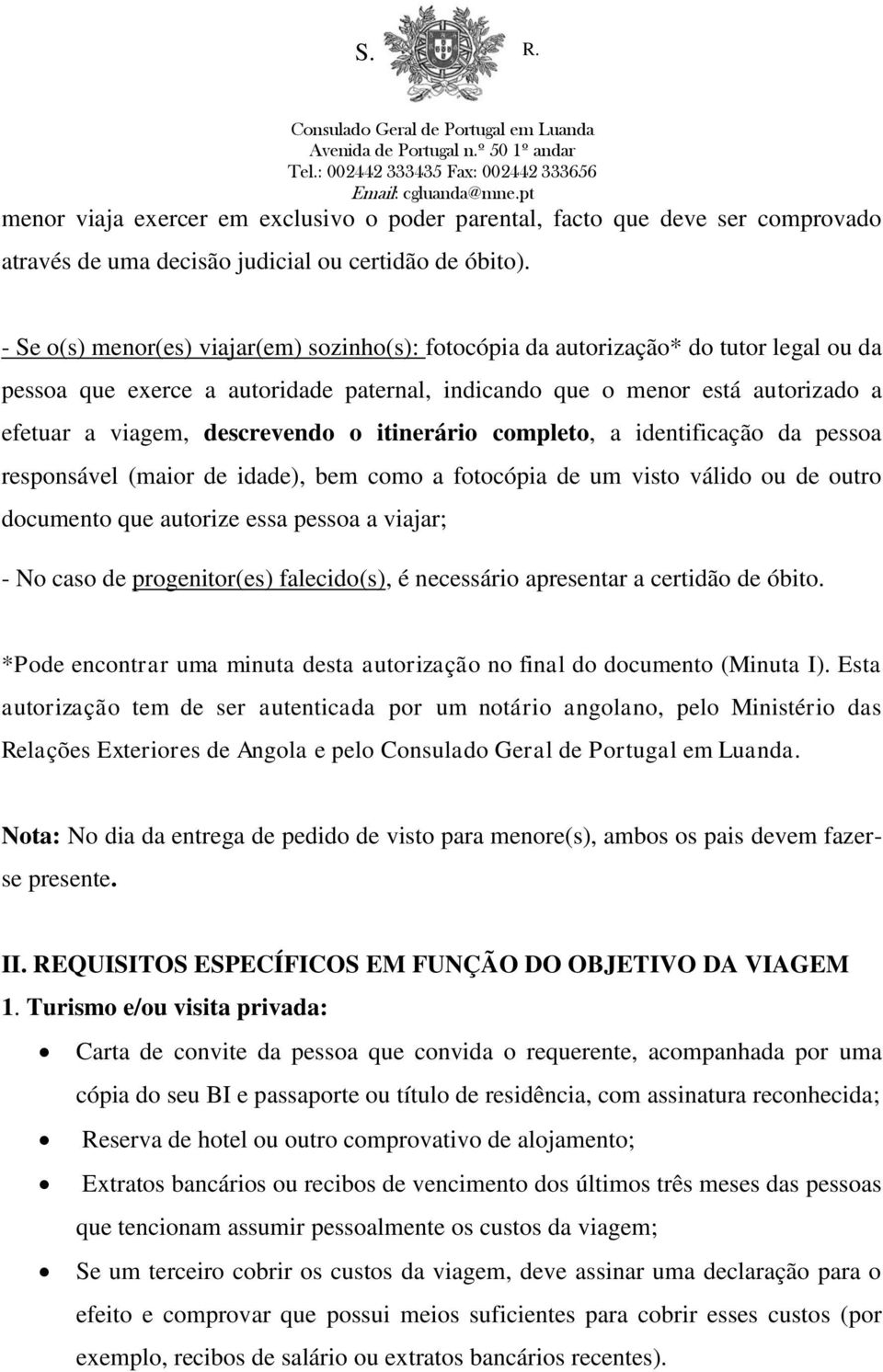 descrevendo o itinerário completo, a identificação da pessoa responsável (maior de idade), bem como a fotocópia de um visto válido ou de outro documento que autorize essa pessoa a viajar; - No caso