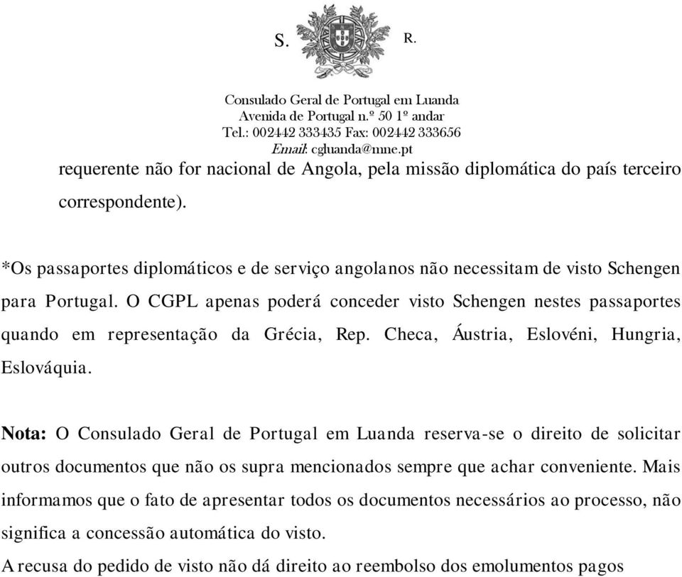 O CGPL apenas poderá conceder visto Schengen nestes passaportes quando em representação da Grécia, Rep. Checa, Áustria, Eslovéni, Hungria, Eslováquia.