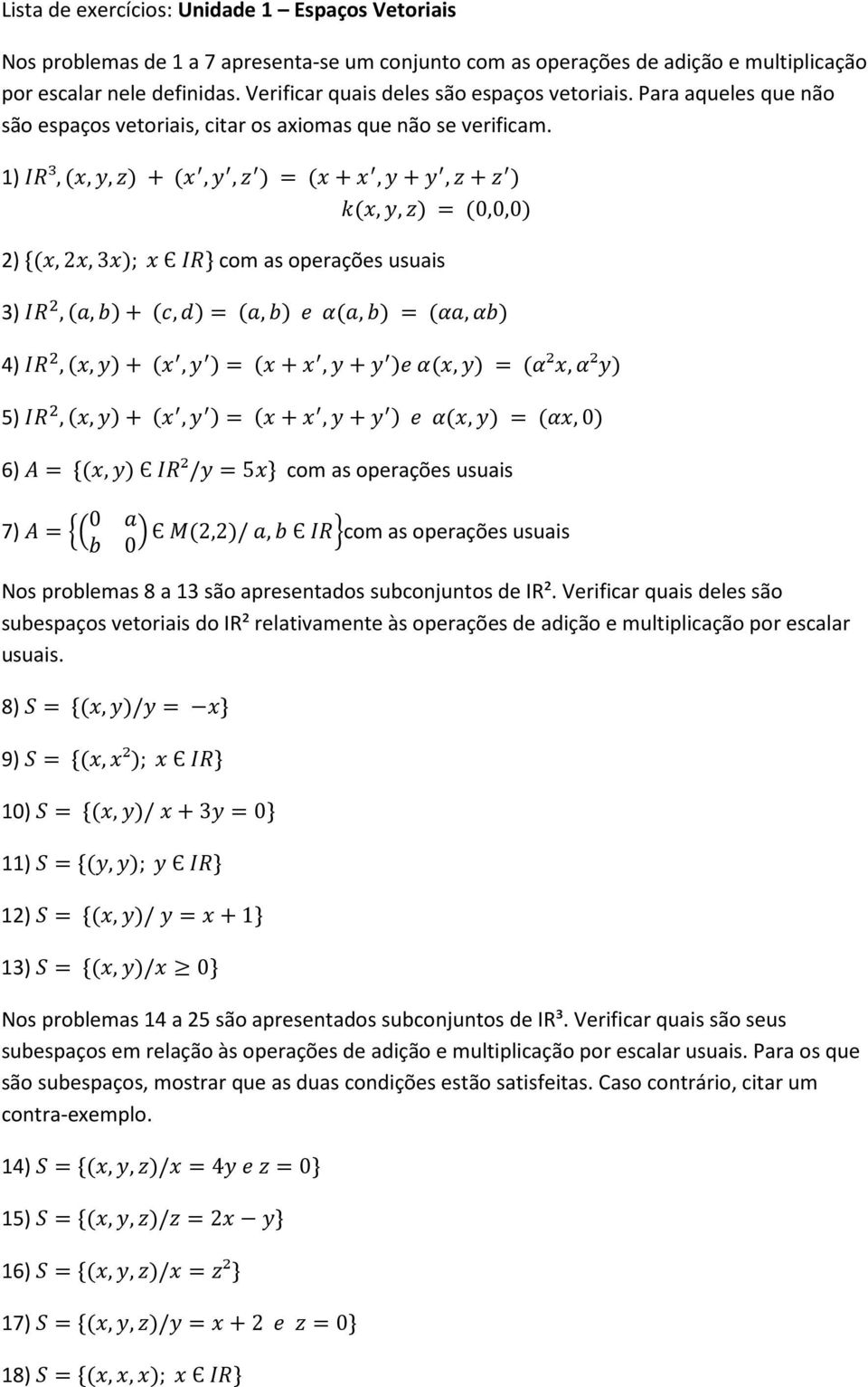 1) ³,(,,) + (,, ) = (+,+,+ ) (,,) = (0,0,0) 2) {(,2,3); Є } com as operações usuais 3),(,)+ (,)= (,) (,) = (,) 4),(,)+ (, )= (+,+ ) (,) = (²,²) 5),(,)+ (, )= (+,+ ) (,) = (,0) 6) = {(,) Є ²/ =5} com