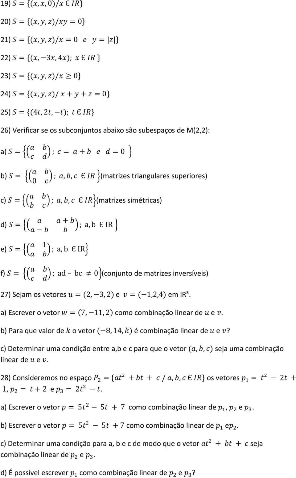 " #; ad bc 0%(conjunto de matrizes inversíveis) 27) Sejam os vetores 5 =(2, 3,2) e 6 =( 1,2,4) em IR³. a) Escrever o vetor 7 =(7, 11,2) como combinação linear de 5 e 6.