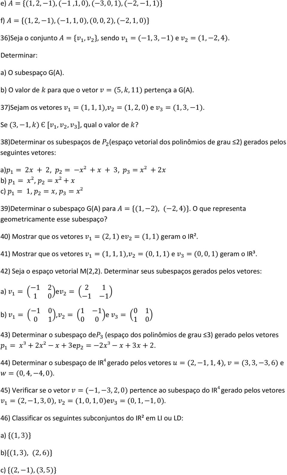 38)Determinar os subespaços de : (espaço vetorial dos polinômios de grau 2) gerados pelos seguintes vetores: a); < = 2 + 2, ; = ² + + 3, ; = =² +2 b) ; < = ², ; =²+ c) ; < = 1, ; =, ; = =²