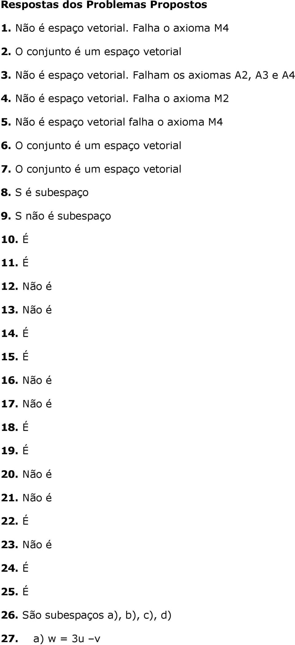 Não é espaço vetorial falha o axioma M4 6. O conjunto é um espaço vetorial 7. O conjunto é um espaço vetorial 8. S é subespaço 9.