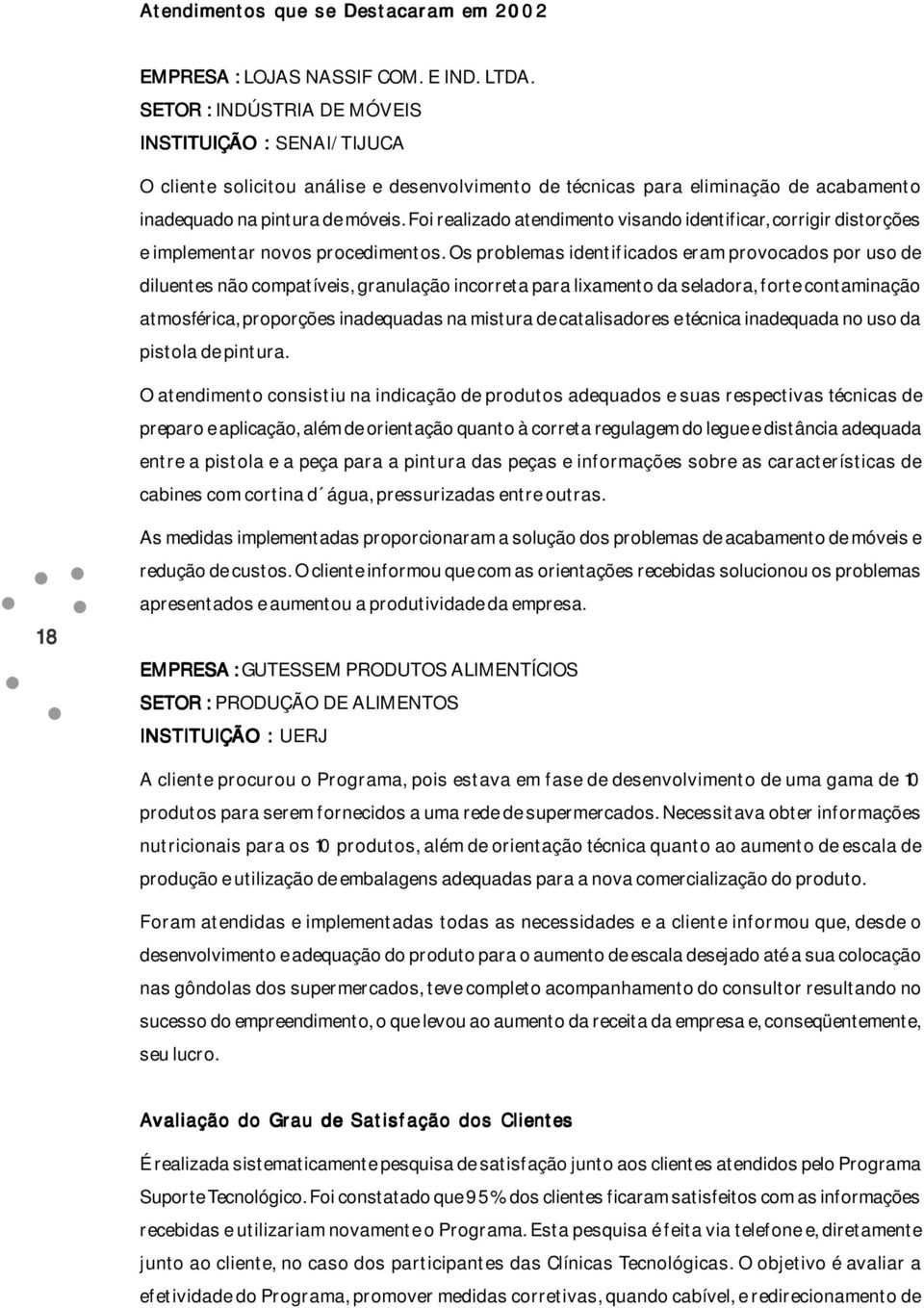 Foi realizado atendimento visando identificar, corrigir distorções e implementar novos procedimentos.