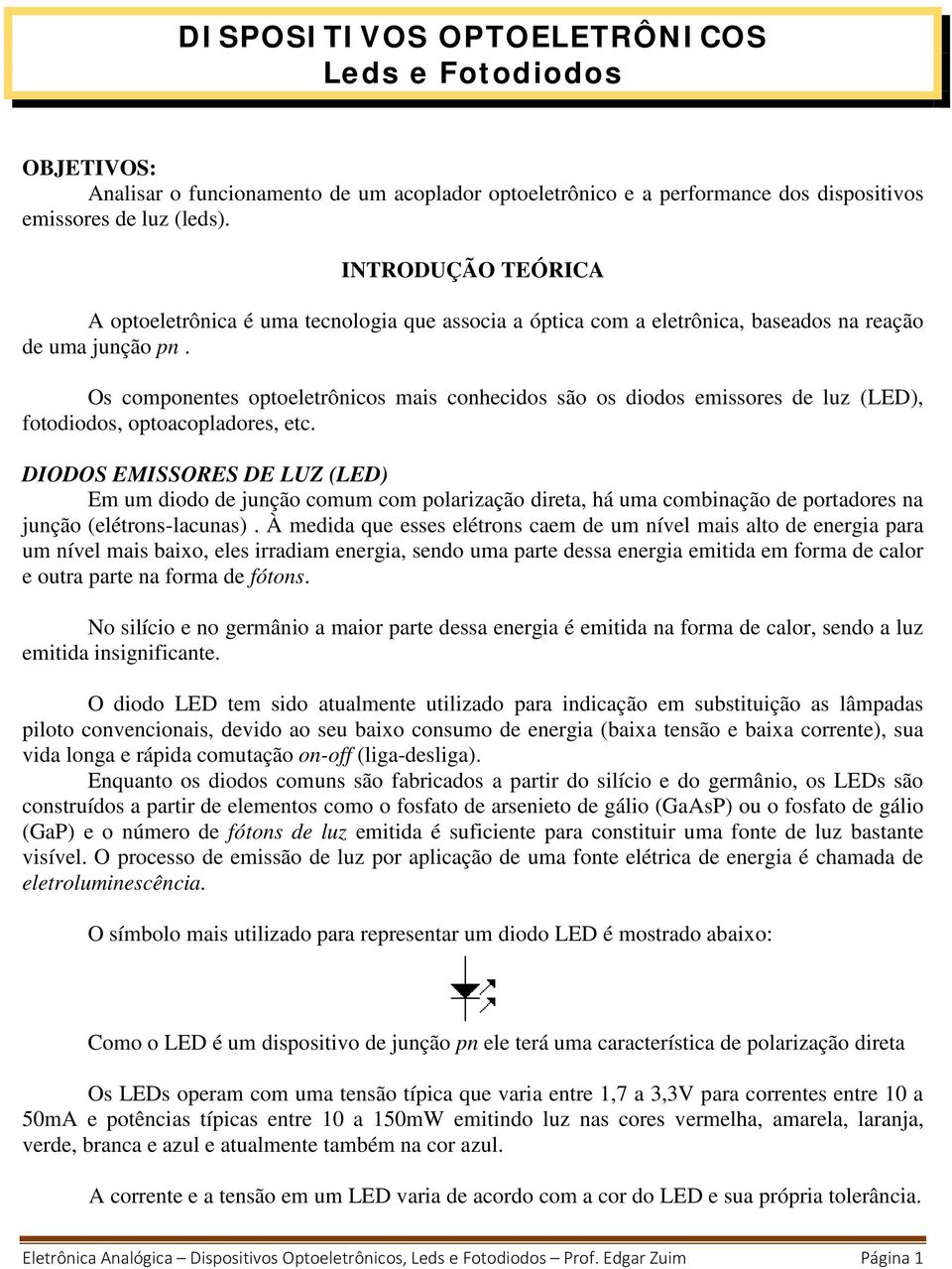 Os componentes optoeletrônicos mais conhecidos são os diodos emissores de luz (LED), fotodiodos, optoacopladores, etc.