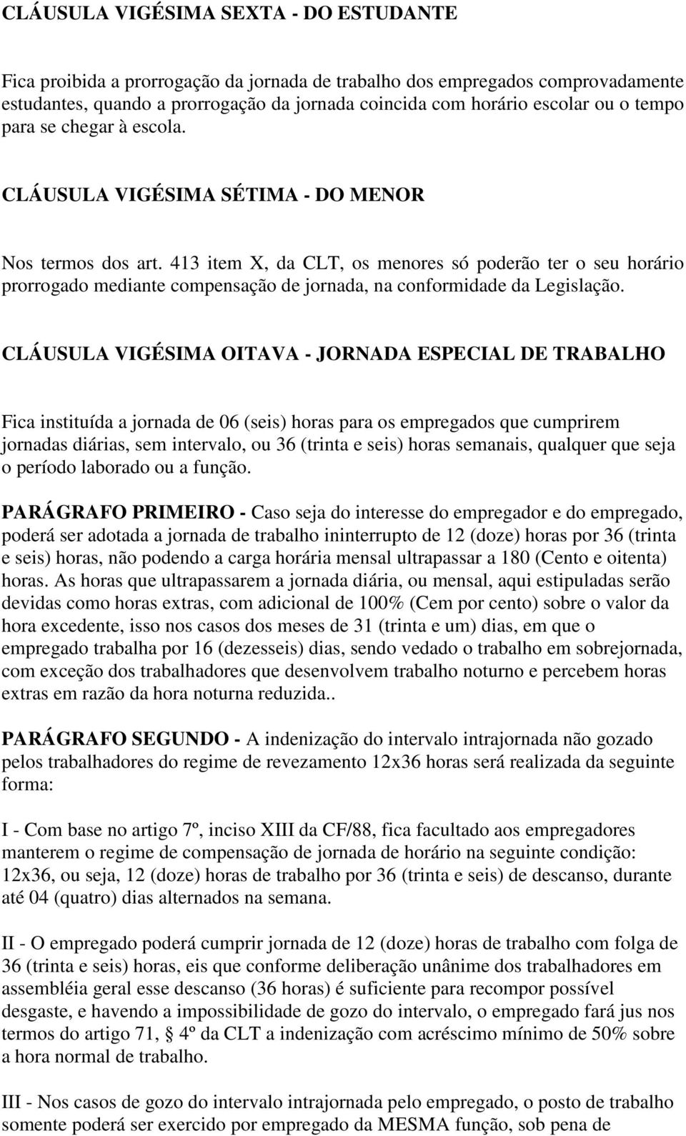 413 item X, da CLT, os menores só poderão ter o seu horário prorrogado mediante compensação de jornada, na conformidade da Legislação.