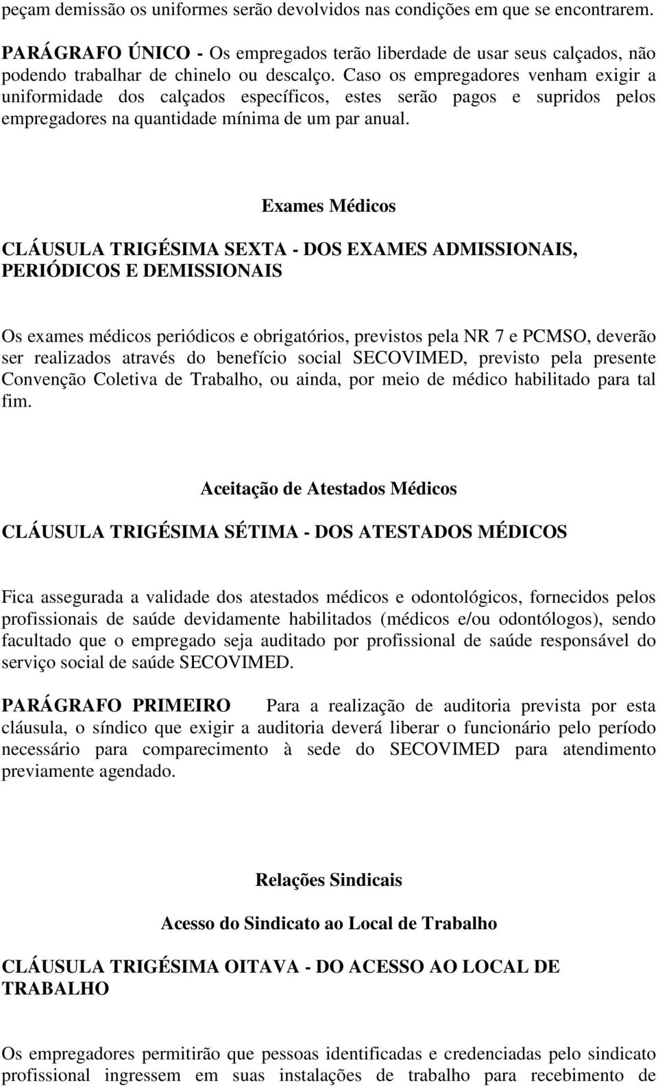 Exames Médicos CLÁUSULA TRIGÉSIMA SEXTA - DOS EXAMES ADMISSIONAIS, PERIÓDICOS E DEMISSIONAIS Os exames médicos periódicos e obrigatórios, previstos pela NR 7 e PCMSO, deverão ser realizados através