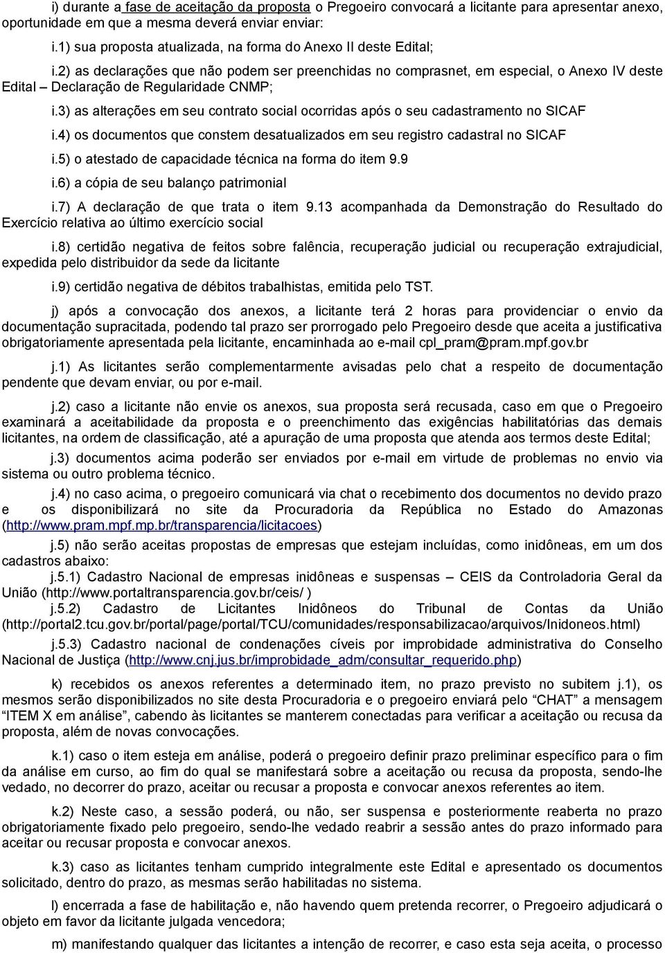 3) as alterações em seu contrato social ocorridas após o seu cadastramento no SICAF i.4) os documentos que constem desatualizados em seu registro cadastral no SICAF i.