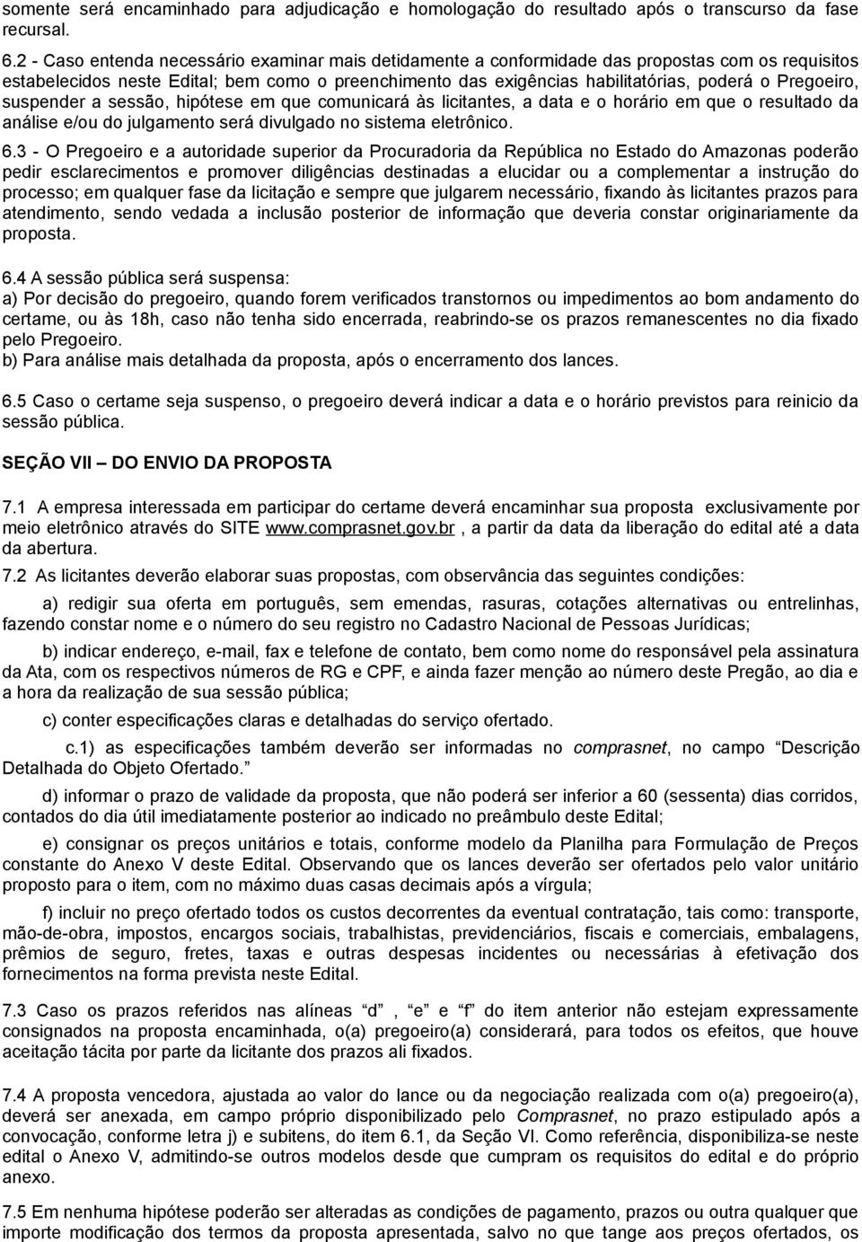 Pregoeiro, suspender a sessão, hipótese em que comunicará às licitantes, a data e o horário em que o resultado da análise e/ou do julgamento será divulgado no sistema eletrônico. 6.